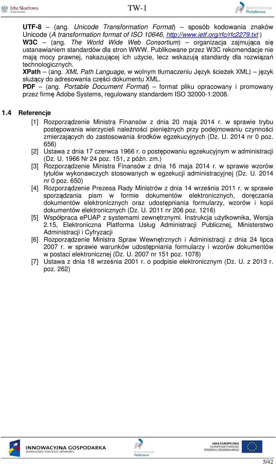 Publikowane przez W3C rekomendacje nie mają mocy prawnej, nakazującej ich użycie, lecz wskazują standardy dla rozwiązań technologicznych. XPath (ang.