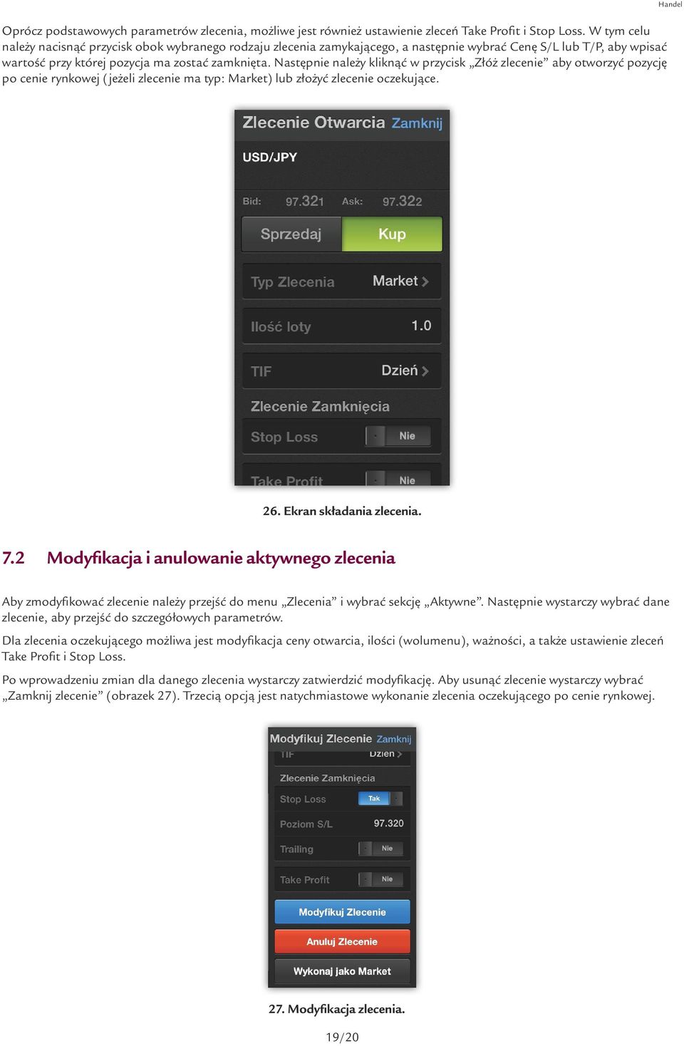 Następnie należy kliknąć w przycisk Złóż zlecenie aby otworzyć pozycję po cenie rynkowej (jeżeli zlecenie ma typ: Market) lub złożyć zlecenie oczekujące. Handel 26. Ekran składania zlecenia. 7.