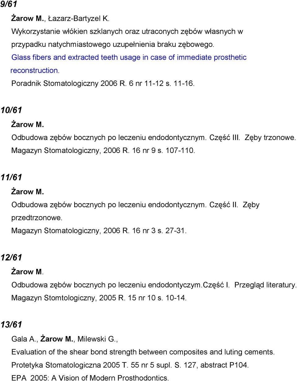 Odbudowa zębów bocznych po leczeniu endodontycznym. Część III. Zęby trzonowe. Magazyn Stomatologiczny, 2006 R. 16 nr 9 s. 107-110. 11/61 Żarow M. Odbudowa zębów bocznych po leczeniu endodontycznym.