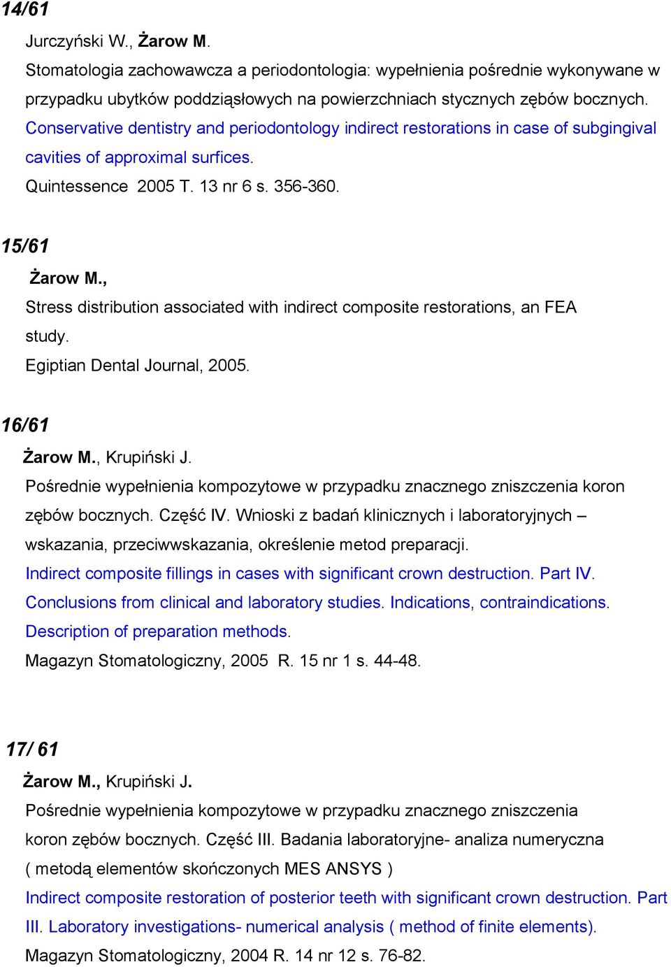 , Stress distribution associated with indirect composite restorations, an FEA study. Egiptian Dental Journal, 2005. 16/61 Żarow M., Krupiński J.