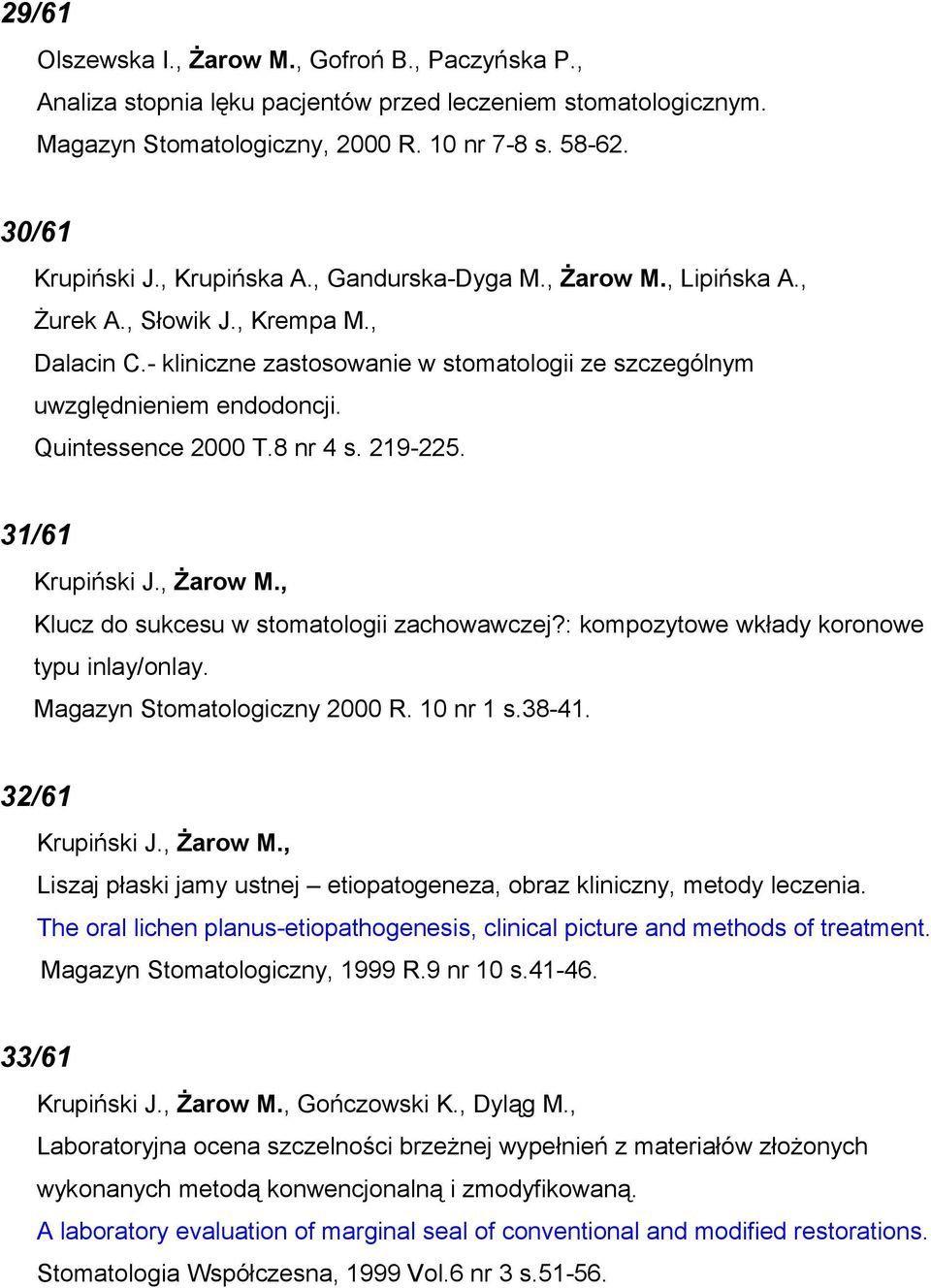 Quintessence 2000 T.8 nr 4 s. 219-225. 31/61 Krupiński J., Żarow M., Klucz do sukcesu w stomatologii zachowawczej?: kompozytowe wkłady koronowe typu inlay/onlay. Magazyn Stomatologiczny 2000 R.