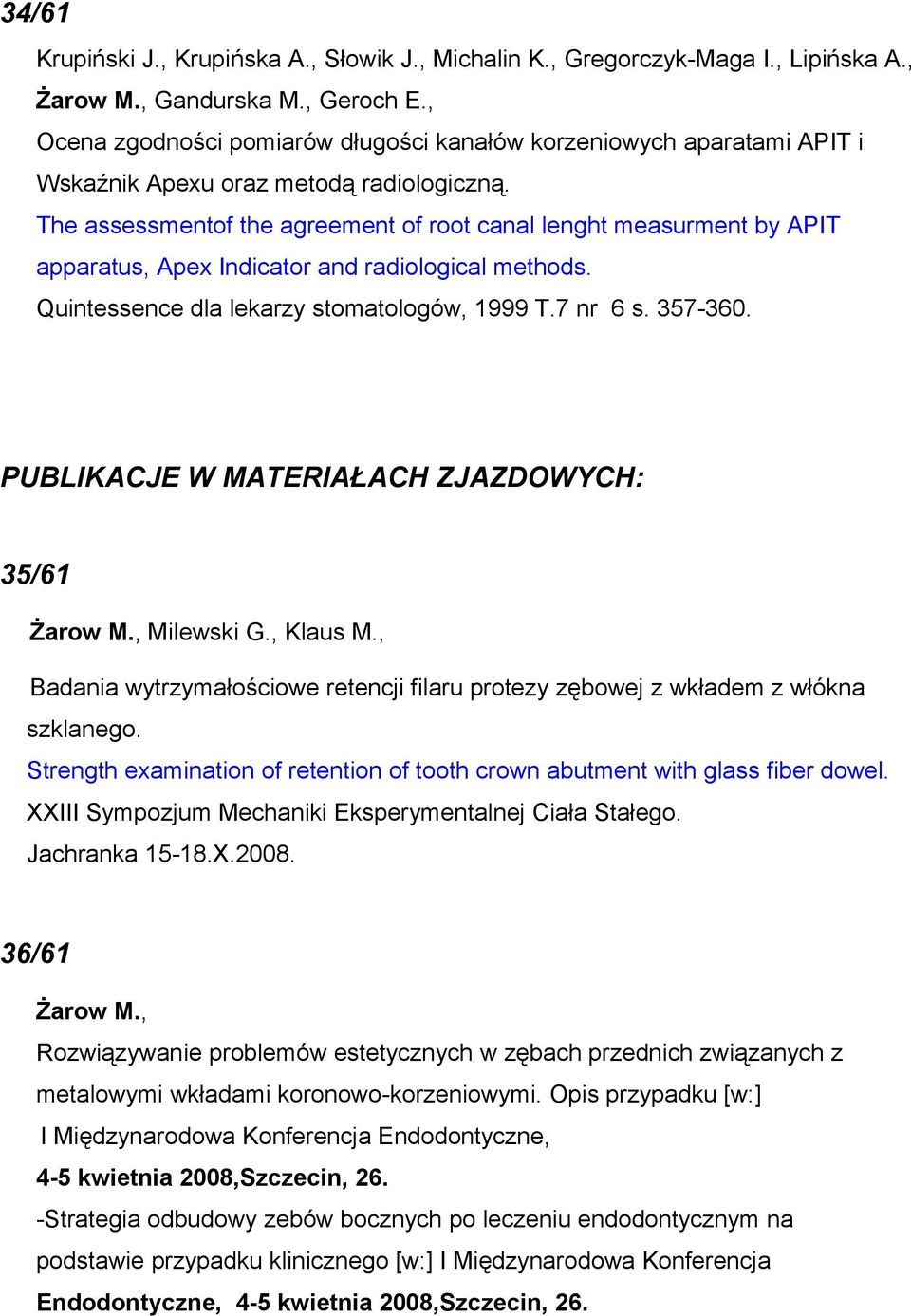 The assessmentof the agreement of root canal lenght measurment by APIT apparatus, Apex Indicator and radiological methods. Quintessence dla lekarzy stomatologów, 1999 T.7 nr 6 s. 357-360.