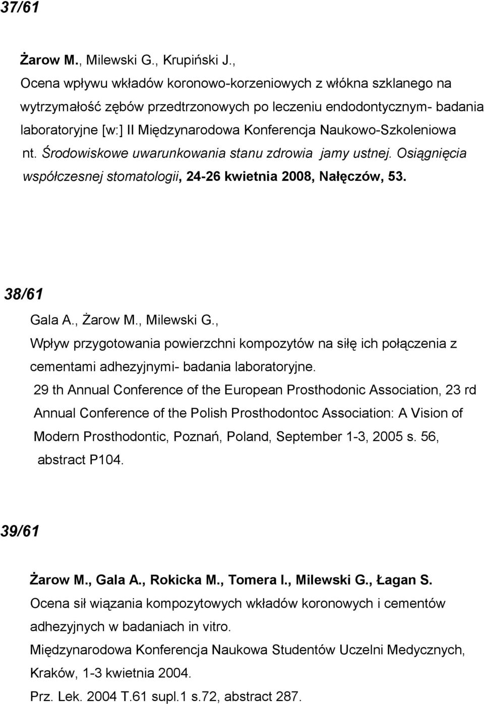 Naukowo-Szkoleniowa nt. Środowiskowe uwarunkowania stanu zdrowia jamy ustnej. Osiągnięcia współczesnej stomatologii, 24-26 kwietnia 2008, Nałęczów, 53. 38/61 Gala A., Żarow M., Milewski G.