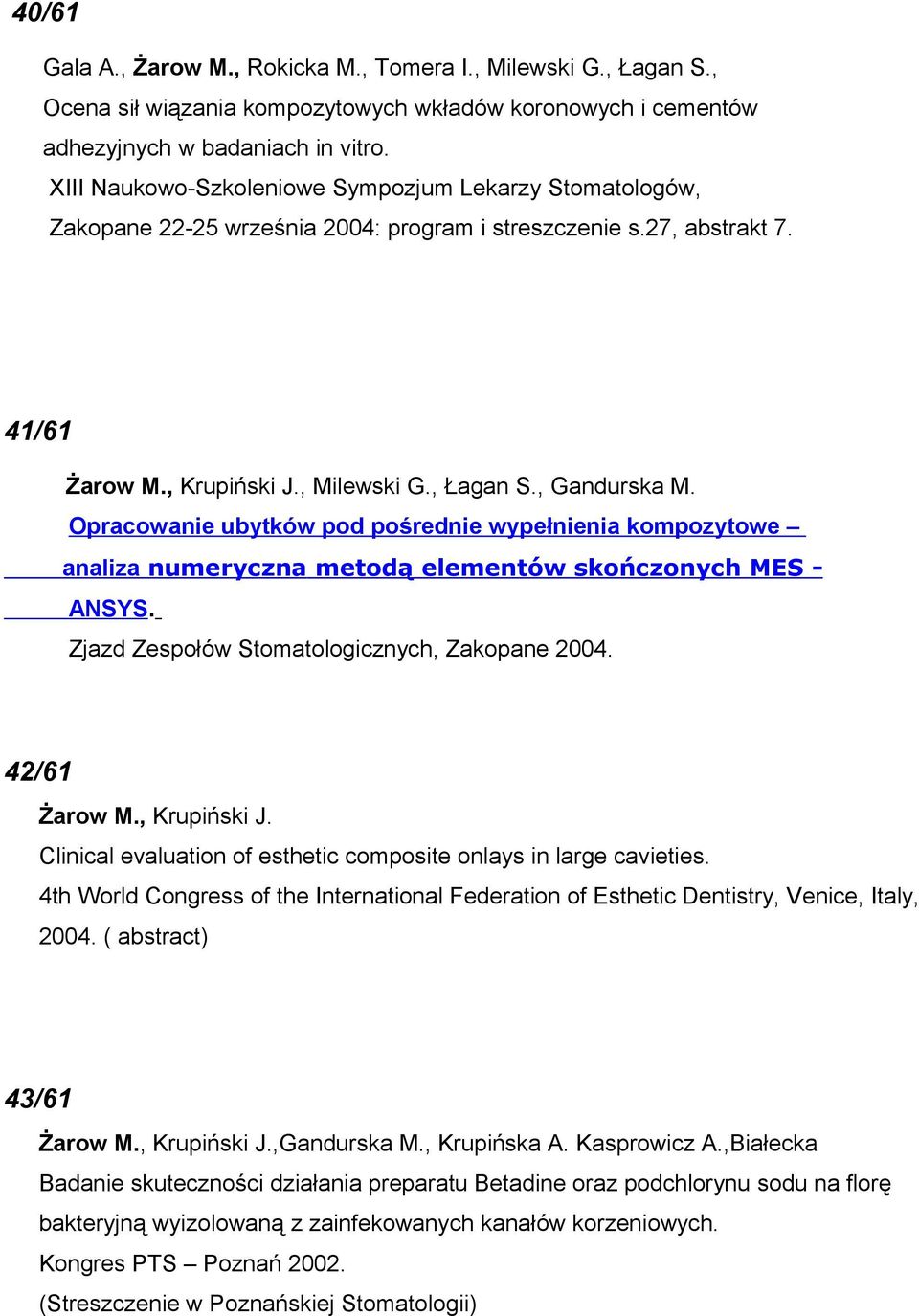 Opracowanie ubytków pod pośrednie wypełnienia kompozytowe analiza numeryczna metodą elementów skończonych MES - ANSYS. Zjazd Zespołów Stomatologicznych, Zakopane 2004. 42/61 Żarow M., Krupiński J.