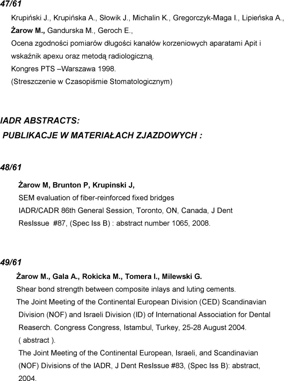 (Streszczenie w Czasopiśmie Stomatologicznym) IADR ABSTRACTS: PUBLIKACJE W MATERIAŁACH ZJAZDOWYCH : 48/61 Żarow M, Brunton P, Krupinski J, SEM evaluation of fiber-reinforced fixed bridges IADR/CADR