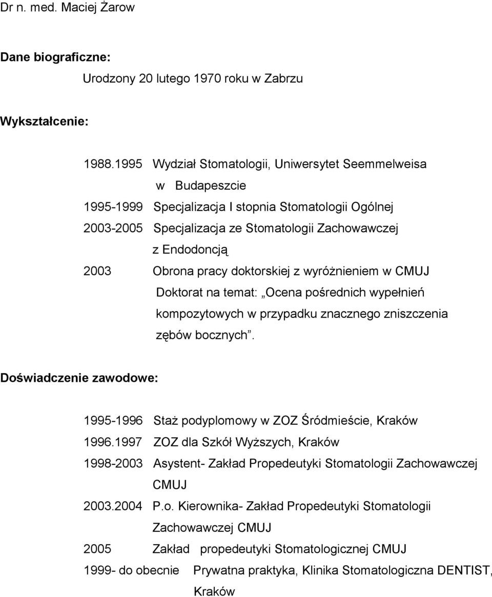 pracy doktorskiej z wyróżnieniem w CMUJ Doktorat na temat: Ocena pośrednich wypełnień kompozytowych w przypadku znacznego zniszczenia zębów bocznych.