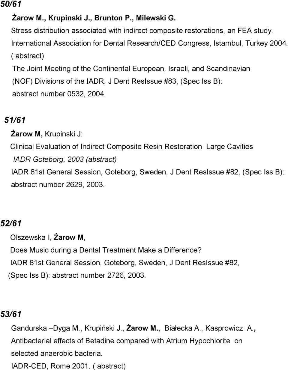 ( abstract) The Joint Meeting of the Continental European, Israeli, and Scandinavian (NOF) Divisions of the IADR, J Dent ResIssue #83, (Spec Iss B): abstract number 0532, 2004.