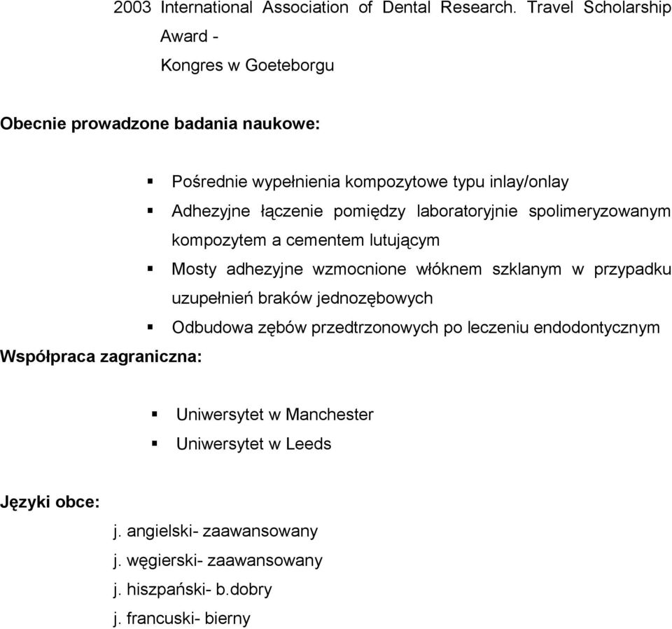 łączenie pomiędzy laboratoryjnie spolimeryzowanym kompozytem a cementem lutującym Mosty adhezyjne wzmocnione włóknem szklanym w przypadku uzupełnień