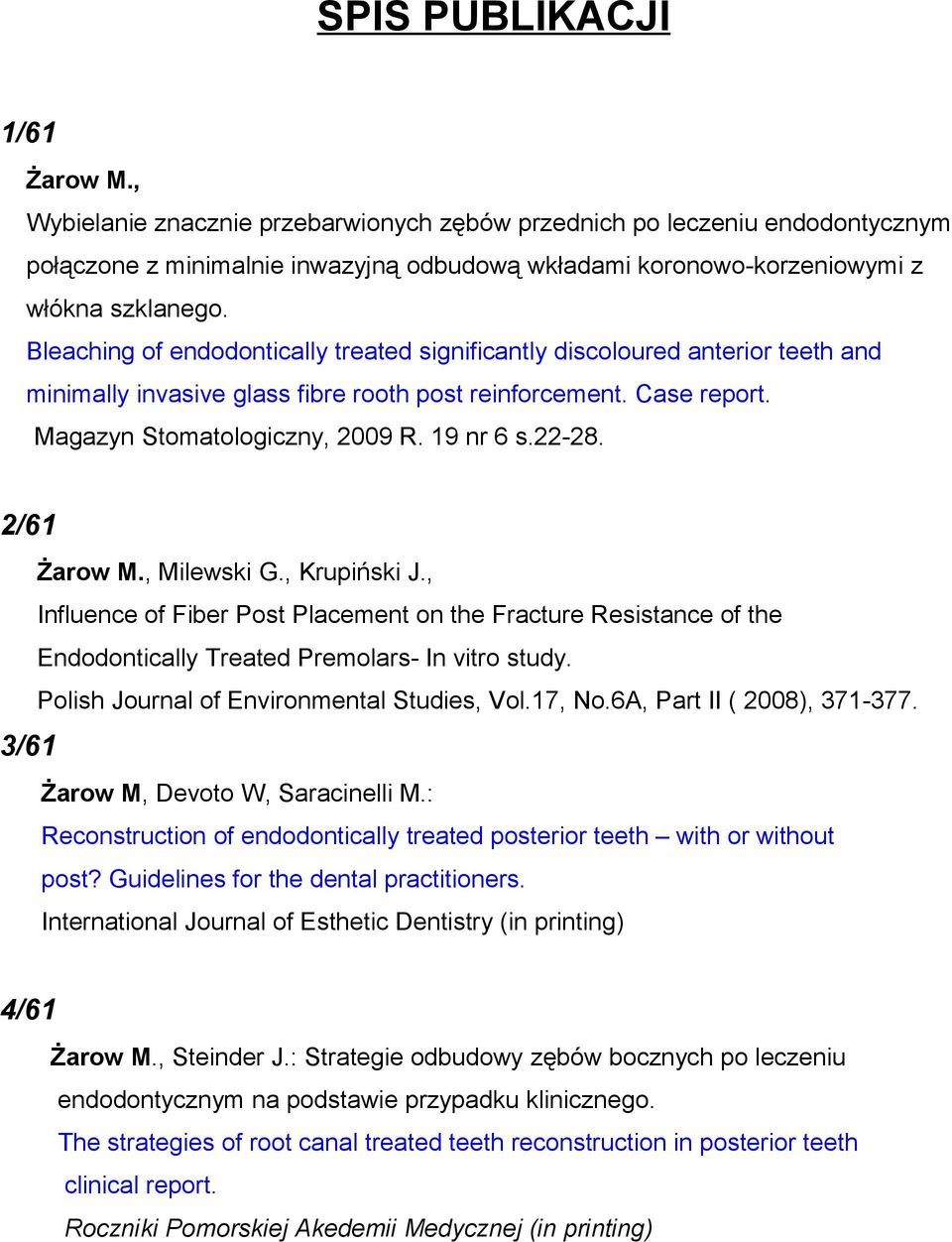 Bleaching of endodontically treated significantly discoloured anterior teeth and minimally invasive glass fibre rooth post reinforcement. Case report. Magazyn Stomatologiczny, 2009 R. 19 nr 6 s.22-28.