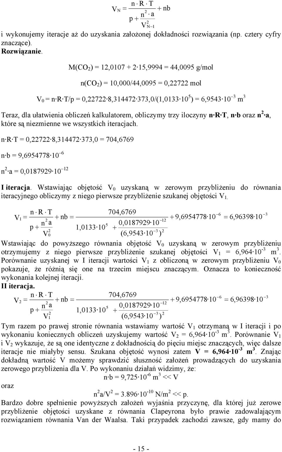 iloczyny n R T, n b oraz n a, które są niezmienne we wszystkich iteracjach. n R T = 0,7 8,1447 7,0 = 704,6769 n b = 9,6954778 10 6 n a = 0,018799 10 1 I iteracja.