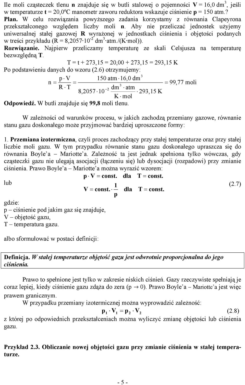 Aby nie rzeliczać jednostek użyjemy uniwersalnej stałej gazowej R wyrażonej w jednostkach ciśnienia i objętości odanych w treści rzykładu (R = 8,057 10 - dm atm./(k mol)). Rozwiązanie.