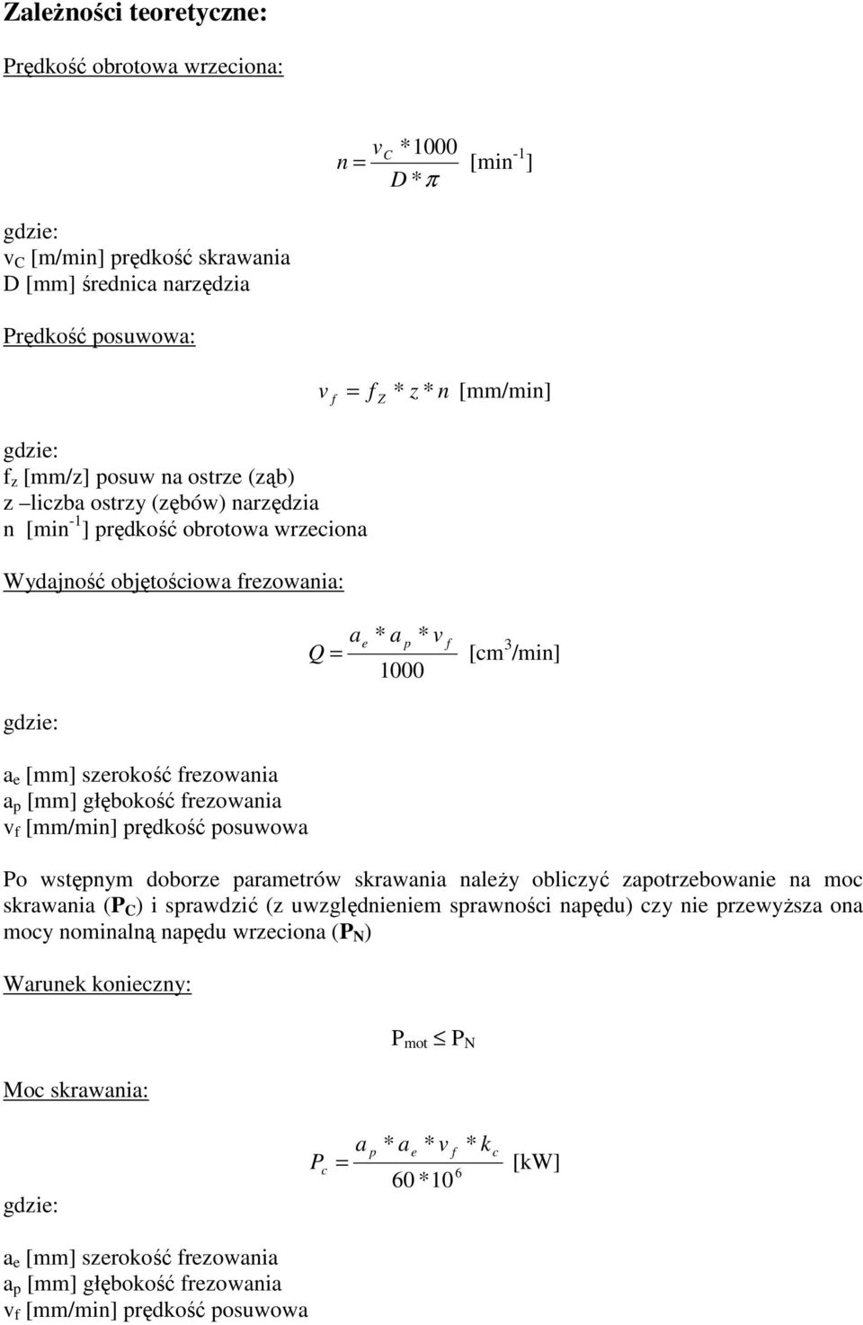n [mm/min] f Z * ae * a p * v f Q [cm 3 /min] 1000 Po wstępnym doborze parametrów skrawania naleŝy obliczyć zapotrzebowanie na moc skrawania (P C ) i sprawdzić (z uwzględnieniem sprawności napędu)