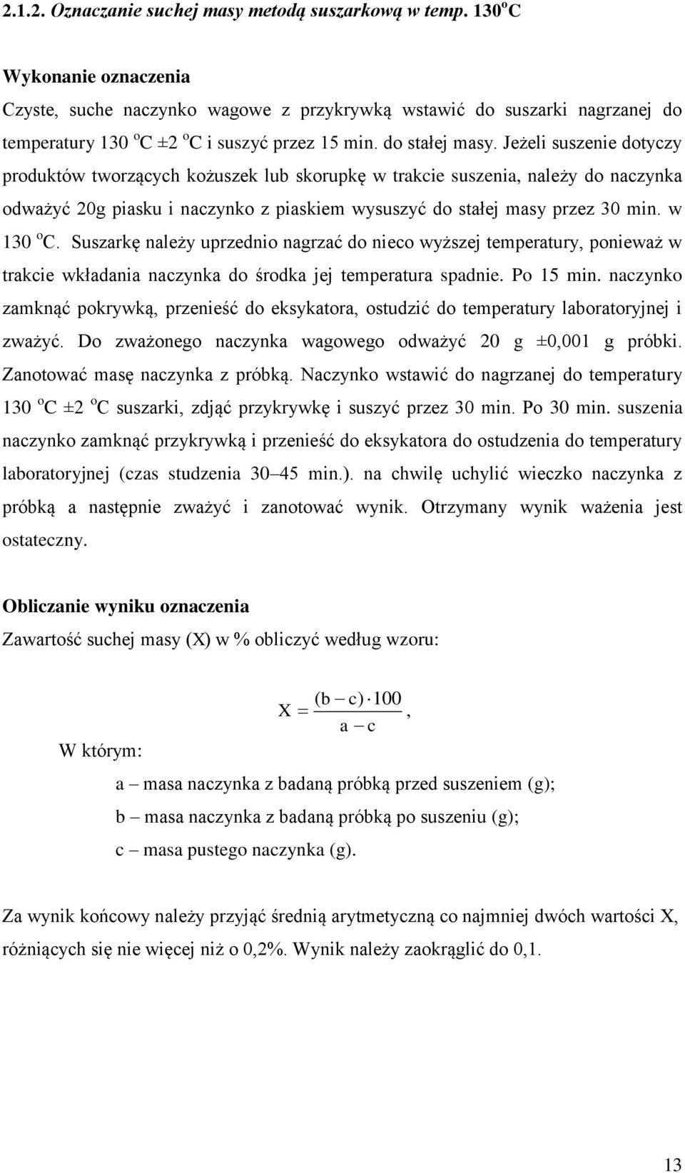 Jeżeli suszenie dotyczy produktów tworzących kożuszek lub skorupkę w trakcie suszenia, należy do naczynka odważyć 20g piasku i naczynko z piaskiem wysuszyć do stałej masy przez 30 min. w 130 o C.