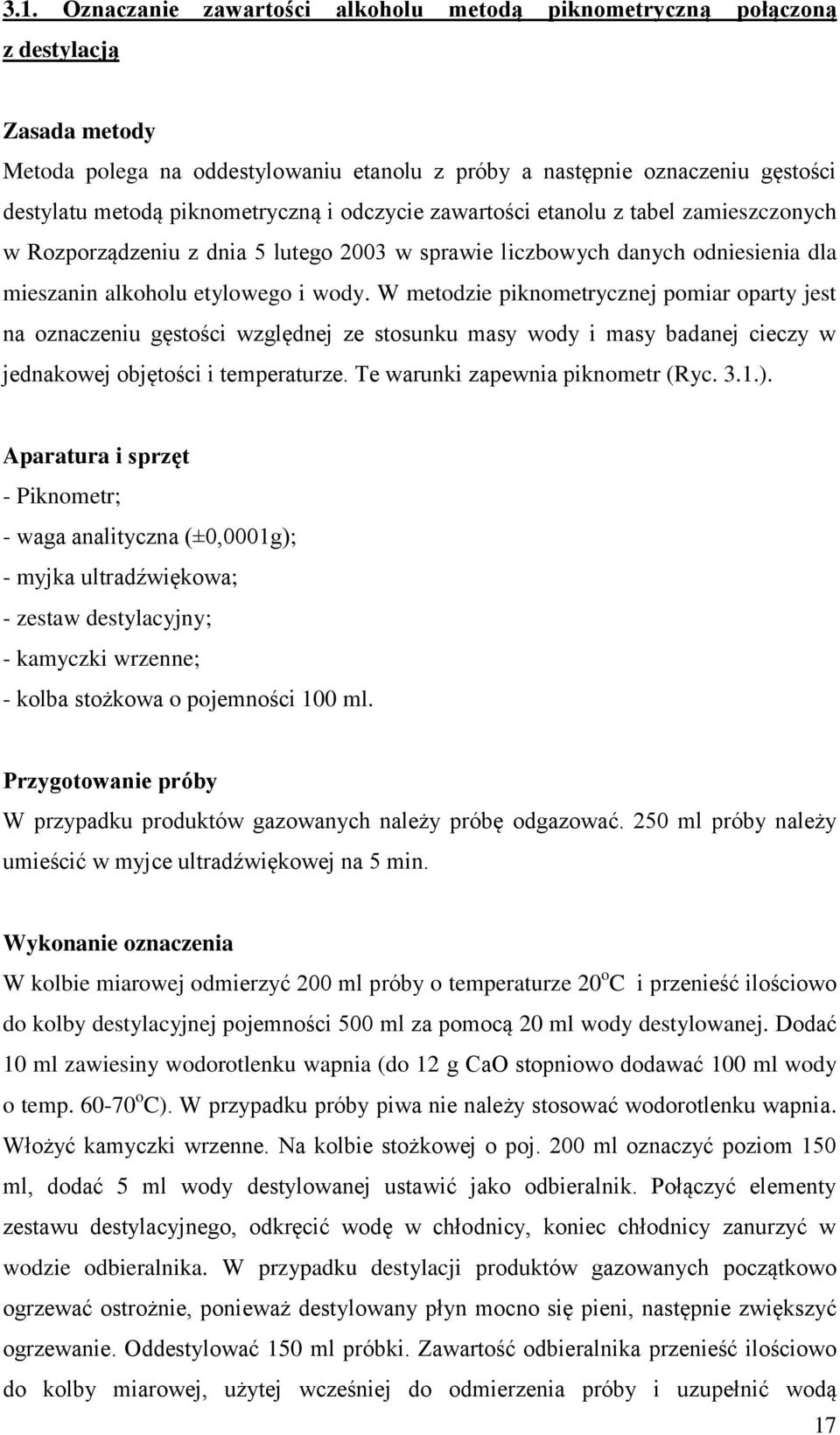 W metodzie piknometrycznej pomiar oparty jest na oznaczeniu gęstości względnej ze stosunku masy wody i masy badanej cieczy w jednakowej objętości i temperaturze. Te warunki zapewnia piknometr (Ryc. 3.