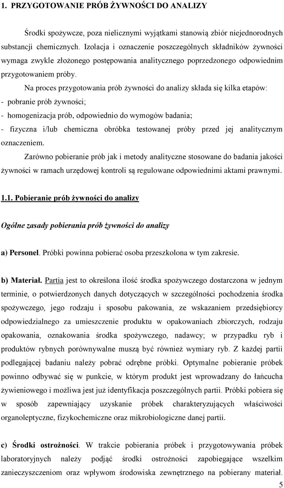 Na proces przygotowania prób żywności do analizy składa się kilka etapów: - pobranie prób żywności; - homogenizacja prób, odpowiednio do wymogów badania; - fizyczna i/lub chemiczna obróbka testowanej