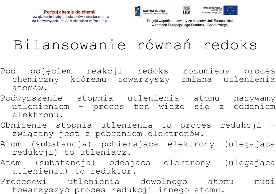 Obniżenie stopnia utlenienia to proces redukcji związany jest z pobraniem elektronów.