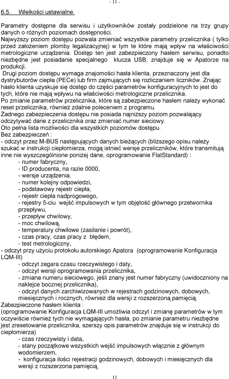 Dostęp ten jest zabezpieczony hasłem serwisu, ponadto niezbędne jest posiadanie specjalnego klucza USB, znajduje się w Apatorze na produkcji.