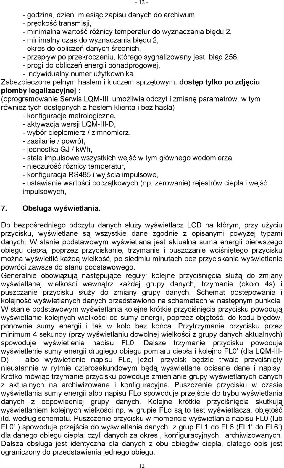 Zabezpieczone pełnym hasłem i kluczem sprzętowym, dostęp tylko po zdjęciu plomby legalizacyjnej : (oprogramowanie Serwis LQM-III, umożliwia odczyt i zmianę parametrów, w tym również tych dostępnych z