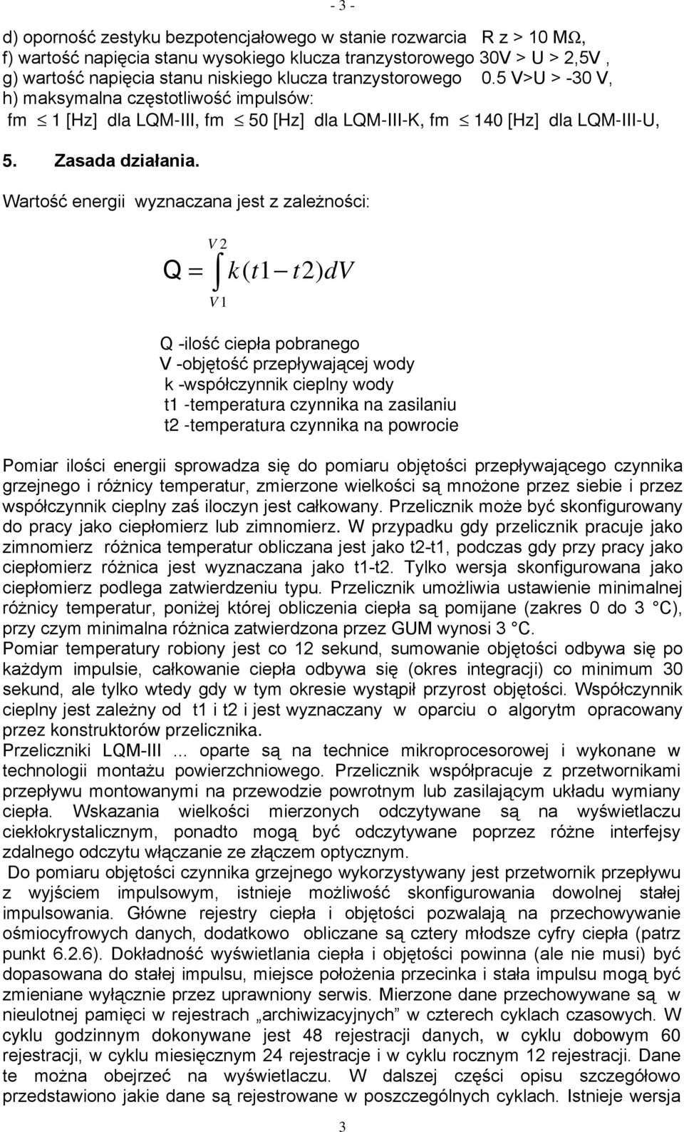 Wartość energii wyznaczana jest z zależności: Q = V 2 k ( t1 t2 ) dv V 1 Q -ilość ciepła pobranego V -objętość przepływającej wody k -współczynnik cieplny wody t1 -temperatura czynnika na zasilaniu