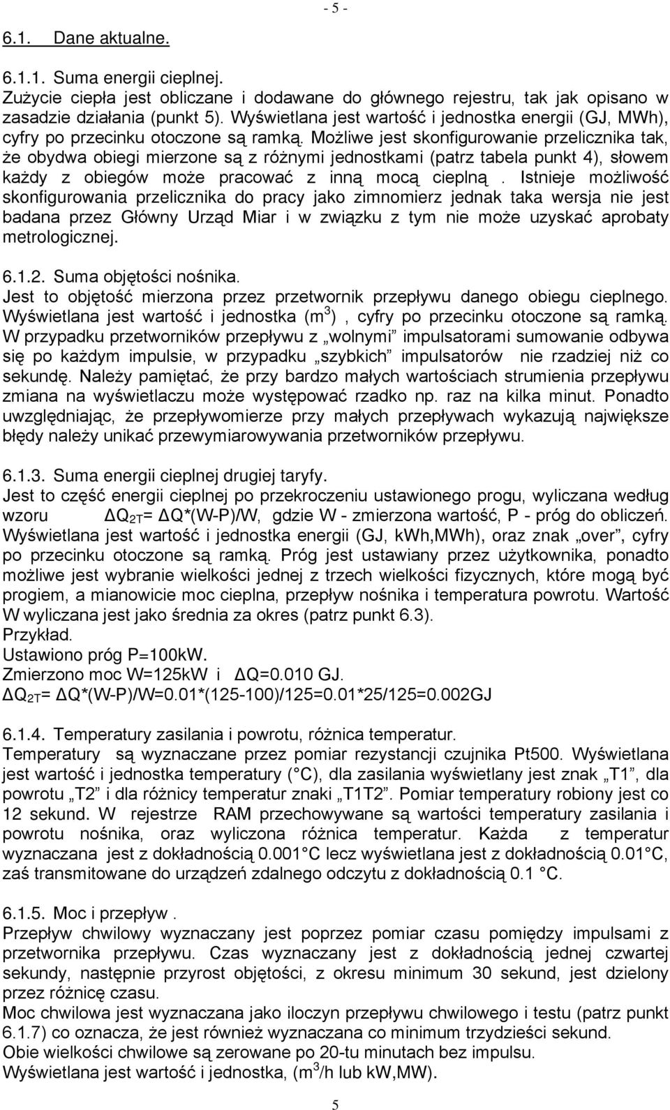 Możliwe jest skonfigurowanie przelicznika tak, że obydwa obiegi mierzone są z różnymi jednostkami (patrz tabela punkt 4), słowem każdy z obiegów może pracować z inną mocą cieplną.