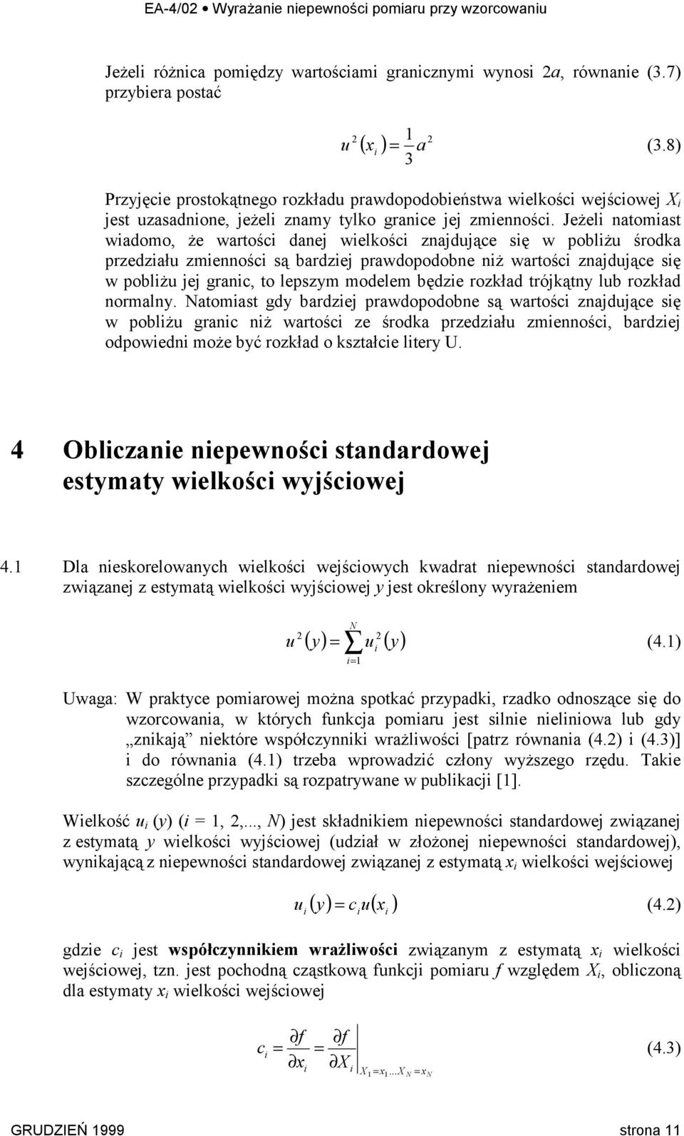 Jeżeli natomiast wiadomo, że wartości danej wielkości znajdujące się w pobliżu środka przedziału zmienności są bardziej prawdopodobne niż wartości znajdujące się w pobliżu jej granic, to lepszym