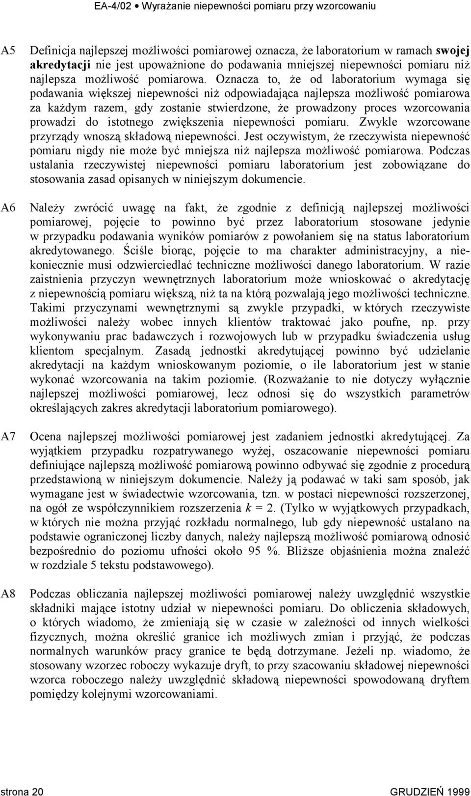 Oznacza to, że od laboratorium wymaga się podawania większej niepewności niż odpowiadająca najlepsza możliwość pomiarowa za każdym razem, gdy zostanie stwierdzone, że prowadzony proces wzorcowania