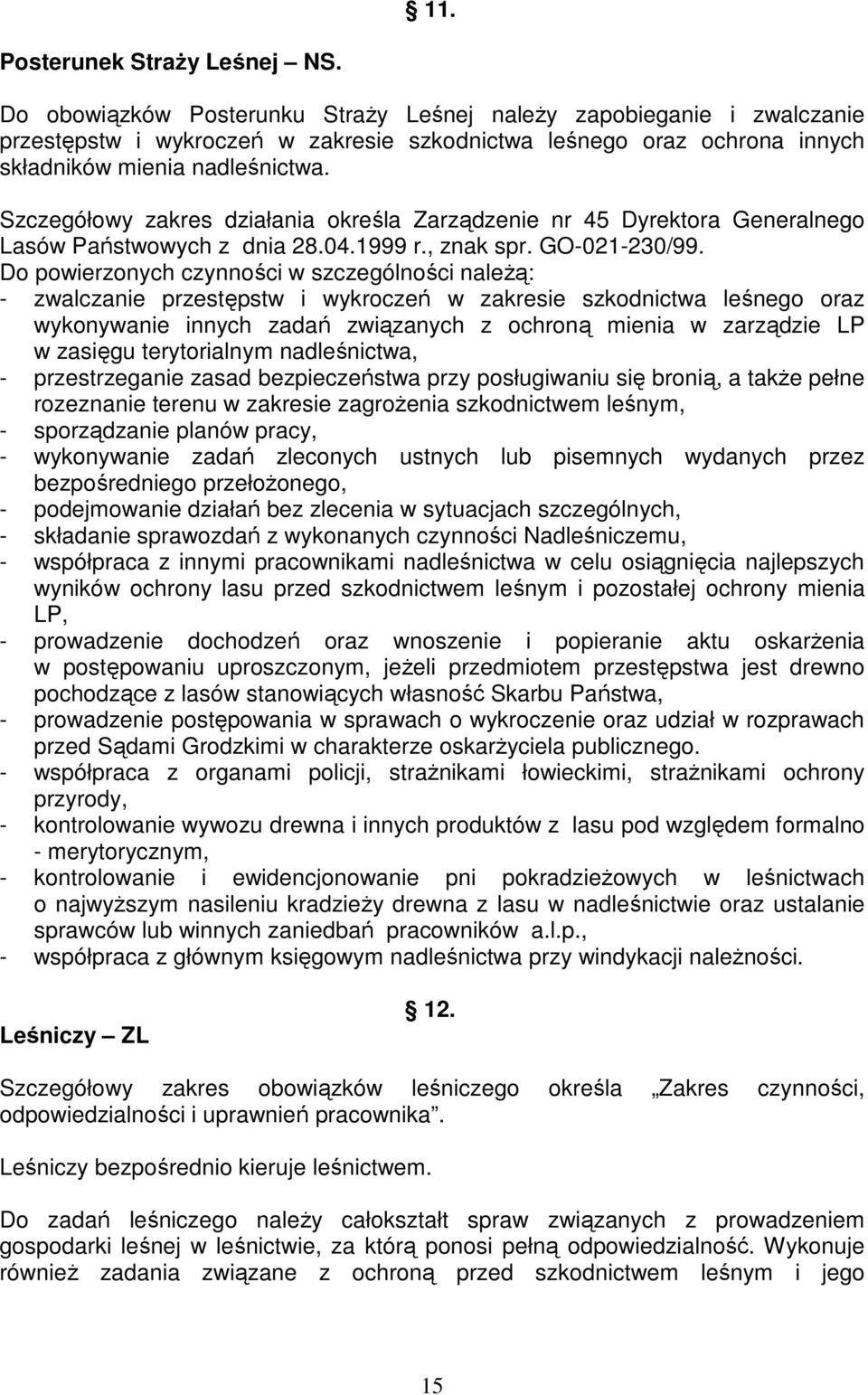 Szczegółowy zakres działania określa Zarządzenie nr 45 Dyrektora Generalnego Lasów Państwowych z dnia 28.04.1999 r., znak spr. GO-021-230/99.