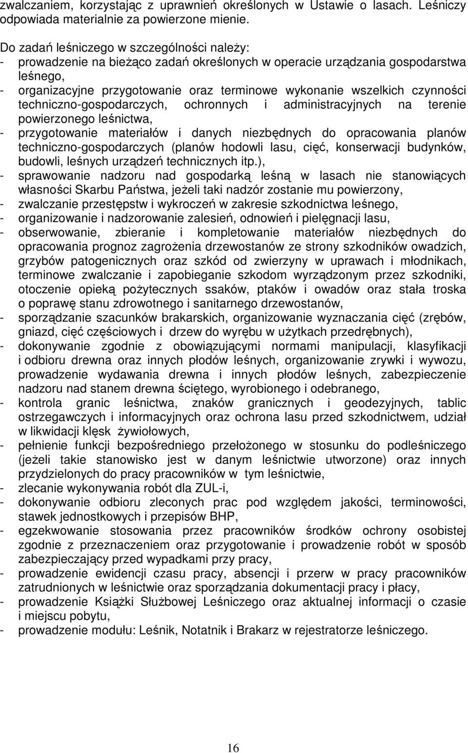 czynności techniczno-gospodarczych, ochronnych i administracyjnych na terenie powierzonego leśnictwa, - przygotowanie materiałów i danych niezbędnych do opracowania planów techniczno-gospodarczych
