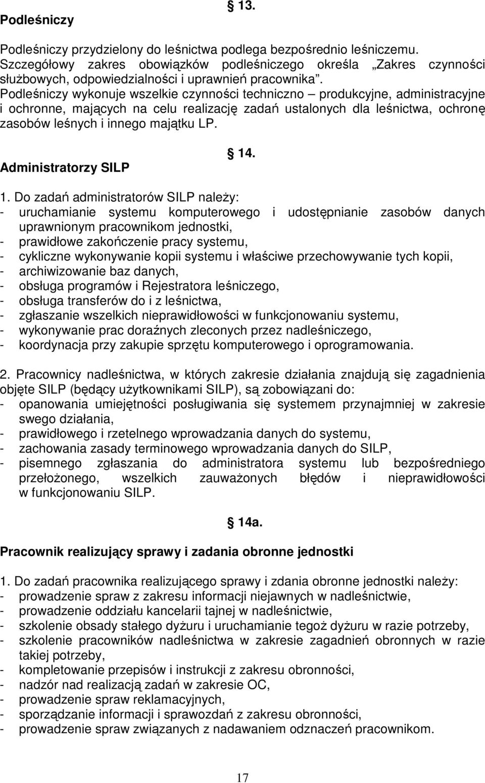 Podleśniczy wykonuje wszelkie czynności techniczno produkcyjne, administracyjne i ochronne, mających na celu realizację zadań ustalonych dla leśnictwa, ochronę zasobów leśnych i innego majątku LP.