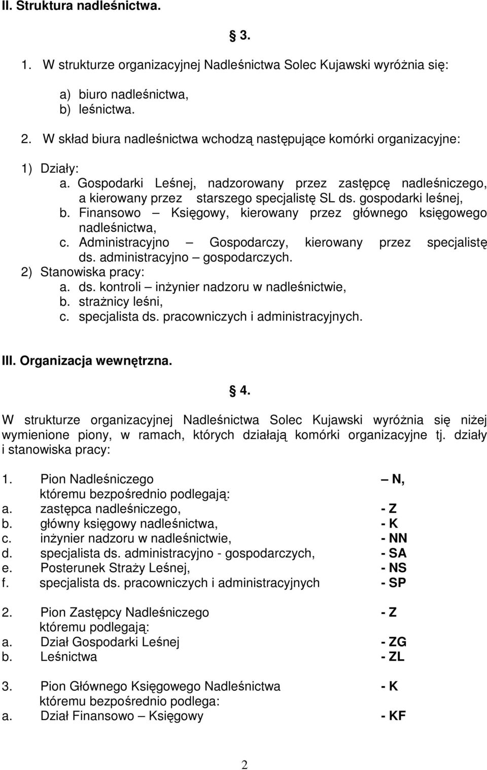 gospodarki leśnej, b. Finansowo Księgowy, kierowany przez głównego księgowego nadleśnictwa, c. Administracyjno Gospodarczy, kierowany przez specjalistę ds. administracyjno gospodarczych.