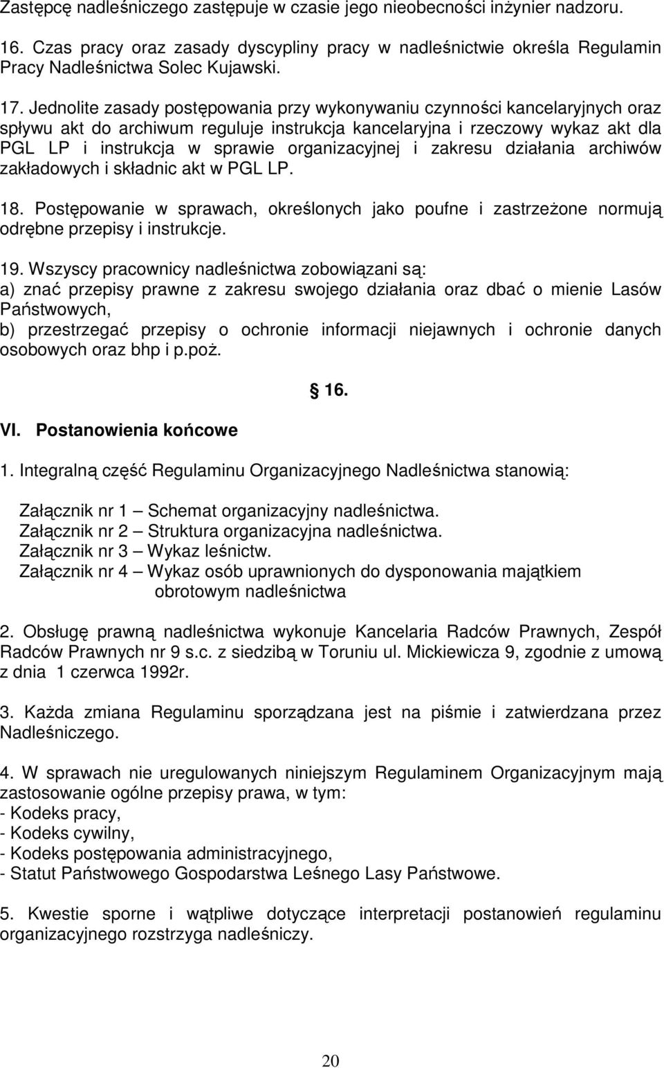 organizacyjnej i zakresu działania archiwów zakładowych i składnic akt w PGL LP. 18. Postępowanie w sprawach, określonych jako poufne i zastrzeŝone normują odrębne przepisy i instrukcje. 19.