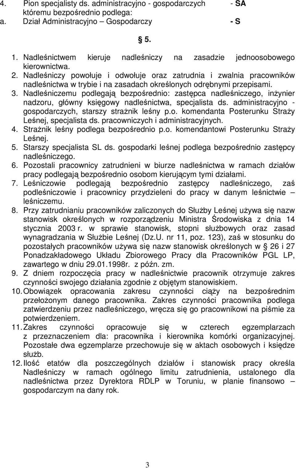 Nadleśniczy powołuje i odwołuje oraz zatrudnia i zwalnia pracowników nadleśnictwa w trybie i na zasadach określonych odrębnymi przepisami. 3.