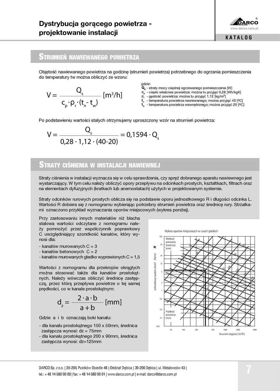 (tn - t w ) [m 3 /h] gdzie: Q S - straty mocy cieplnej ogrzewanego pomieszczenia [W] c p - ciepło właściwe powietrza: można tu przyjąć 0,28 [Wh/kgK] ρ - gęstość powietrza; można tu przyjąć 1,12 [kg/m