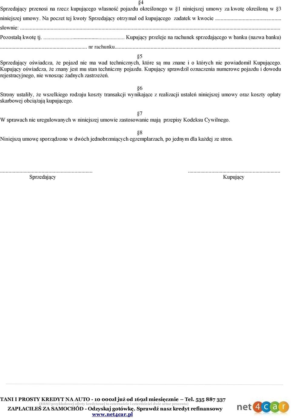 .. 5 Sprzedający oświadcza, że pojazd nie ma wad technicznych, które są mu znane i o których nie powiadomił Kupującego. Kupujący oświadcza, że znany jest mu stan techniczny pojazdu.