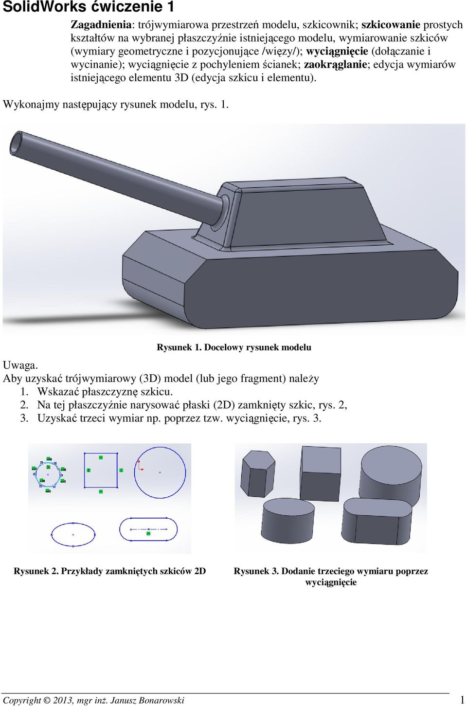 Wykonajmy następujący rysunek modelu, rys. 1. Rysunek 1. Docelowy rysunek modelu Uwaga. Aby uzyskać trójwymiarowy (3D) model (lub jego fragment) naleŝy 1. Wskazać płaszczyznę szkicu. 2.