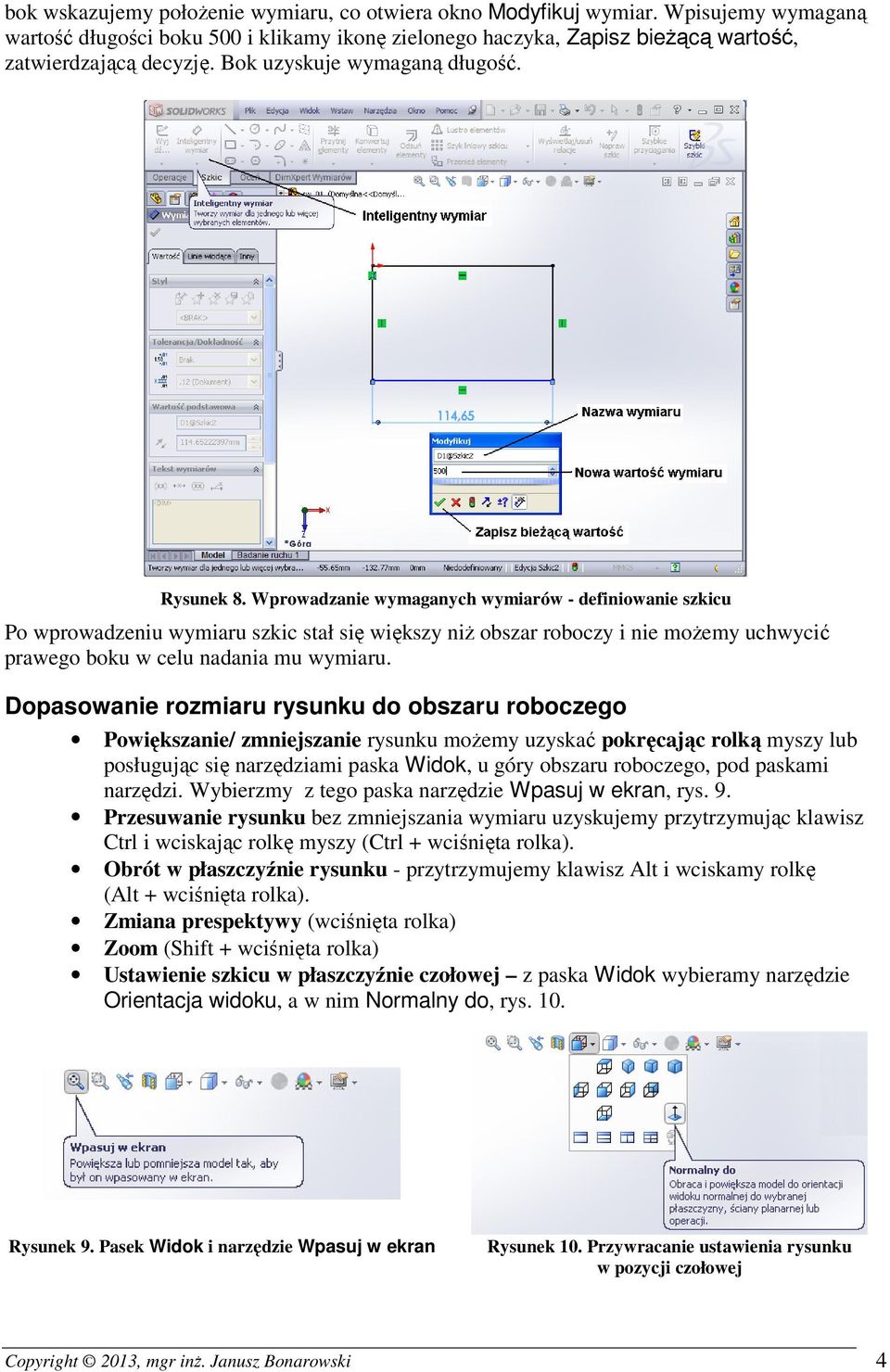 Wprowadzanie wymaganych wymiarów - definiowanie szkicu Po wprowadzeniu wymiaru szkic stał się większy niŝ obszar roboczy i nie moŝemy uchwycić prawego boku w celu nadania mu wymiaru.