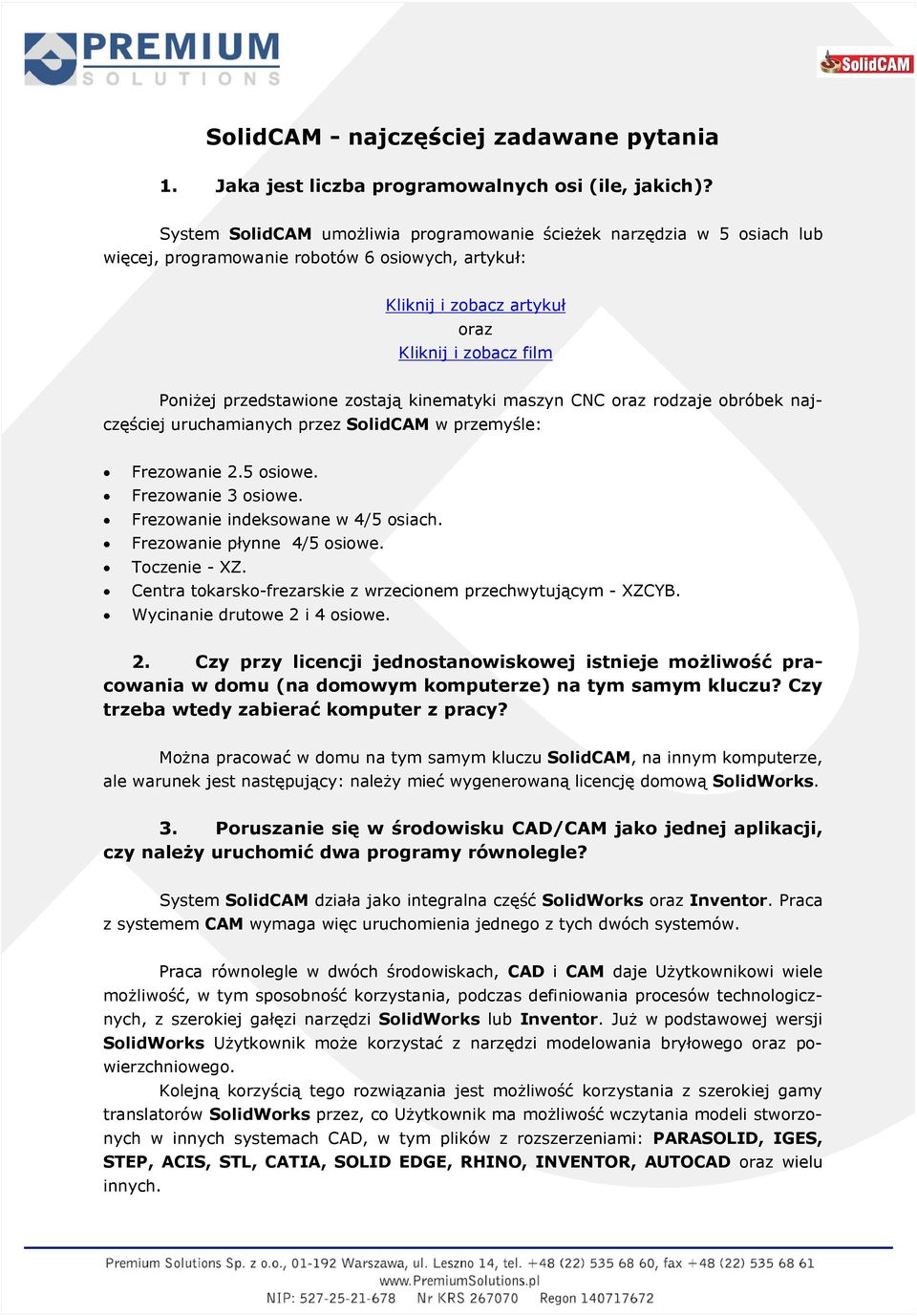 zostają kinematyki maszyn CNC oraz rodzaje obróbek najczęściej uruchamianych przez SolidCAM w przemyśle: Frezowanie 2.5 osiowe. Frezowanie 3 osiowe. Frezowanie indeksowane w 4/5 osiach.