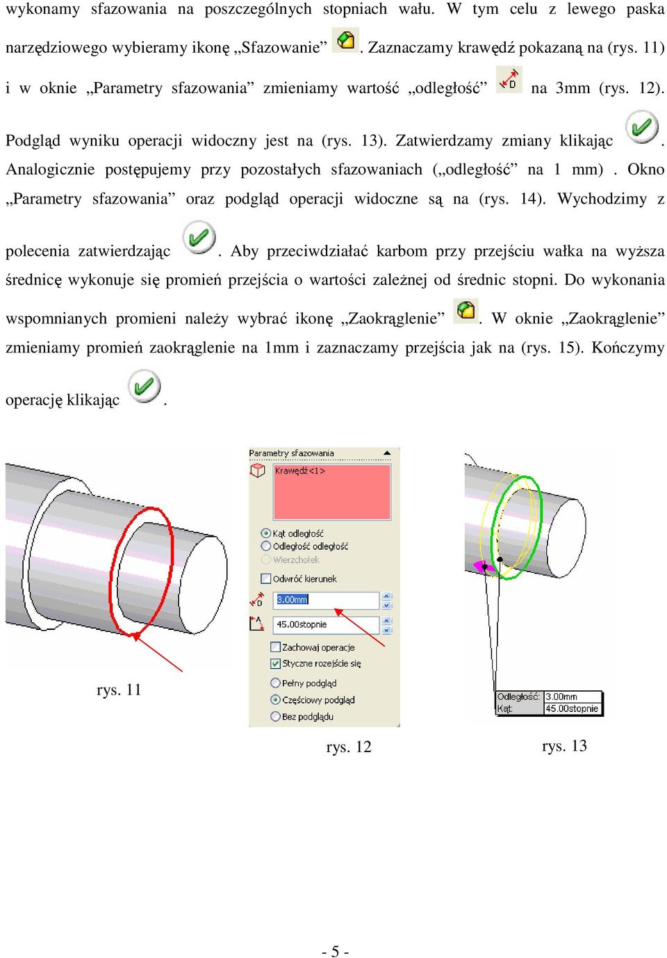 Analogicznie postępujemy przy pozostałych sfazowaniach ( odległość na 1 mm). Okno Parametry sfazowania oraz podgląd operacji widoczne są na (rys. 14). Wychodzimy z polecenia zatwierdzając.