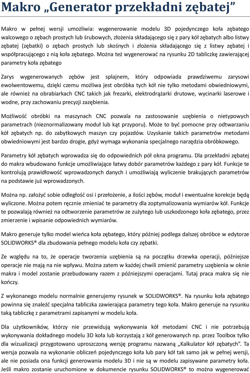 Można też wygenerować na rysunku 2D tabliczkę zawierającej parametry koła zębatego Zarys wygenerowanych zębów jest splajnem, który odpowiada prawdziwemu zarysowi ewolwentowemu, dzięki czemu możliwa