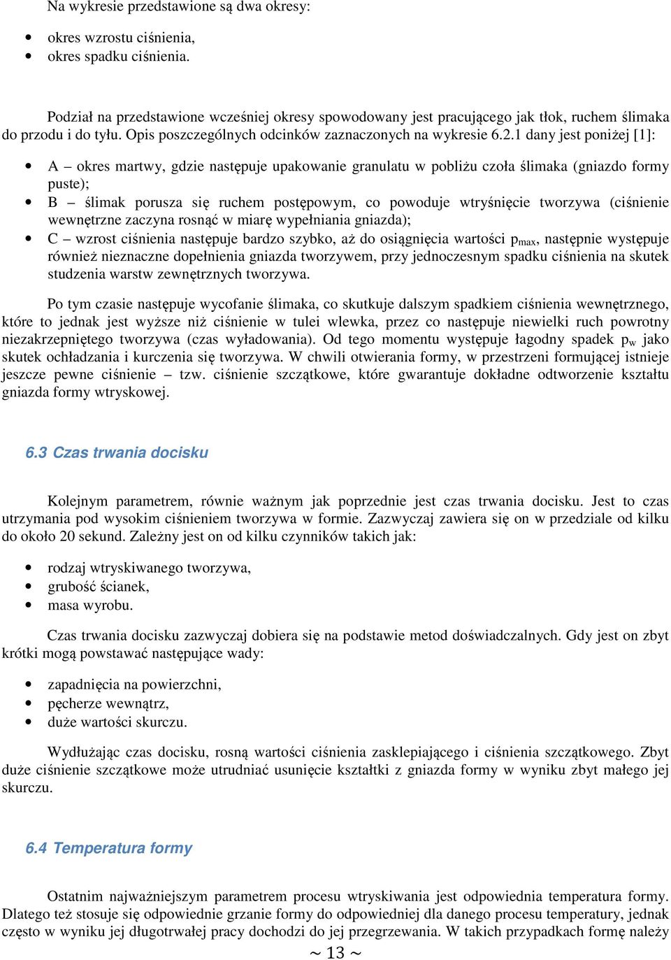 1 dany jest poniżej [1]: A okres martwy, gdzie następuje upakowanie granulatu w pobliżu czoła ślimaka (gniazdo formy puste); B ślimak porusza się ruchem postępowym, co powoduje wtryśnięcie tworzywa
