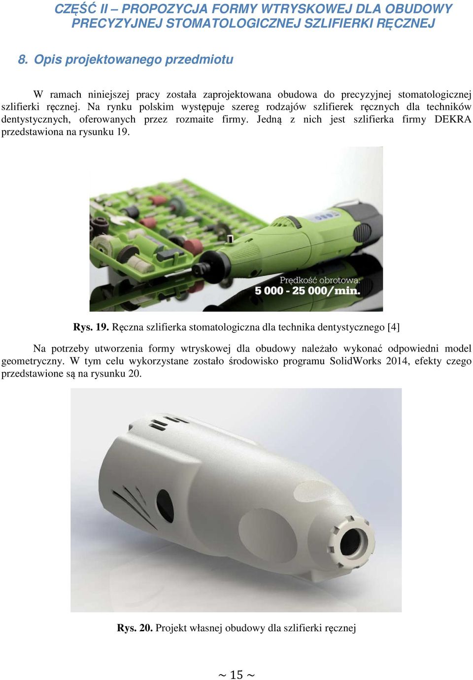 Na rynku polskim występuje szereg rodzajów szlifierek ręcznych dla techników dentystycznych, oferowanych przez rozmaite firmy. Jedną z nich jest szlifierka firmy DEKRA przedstawiona na rysunku 19.