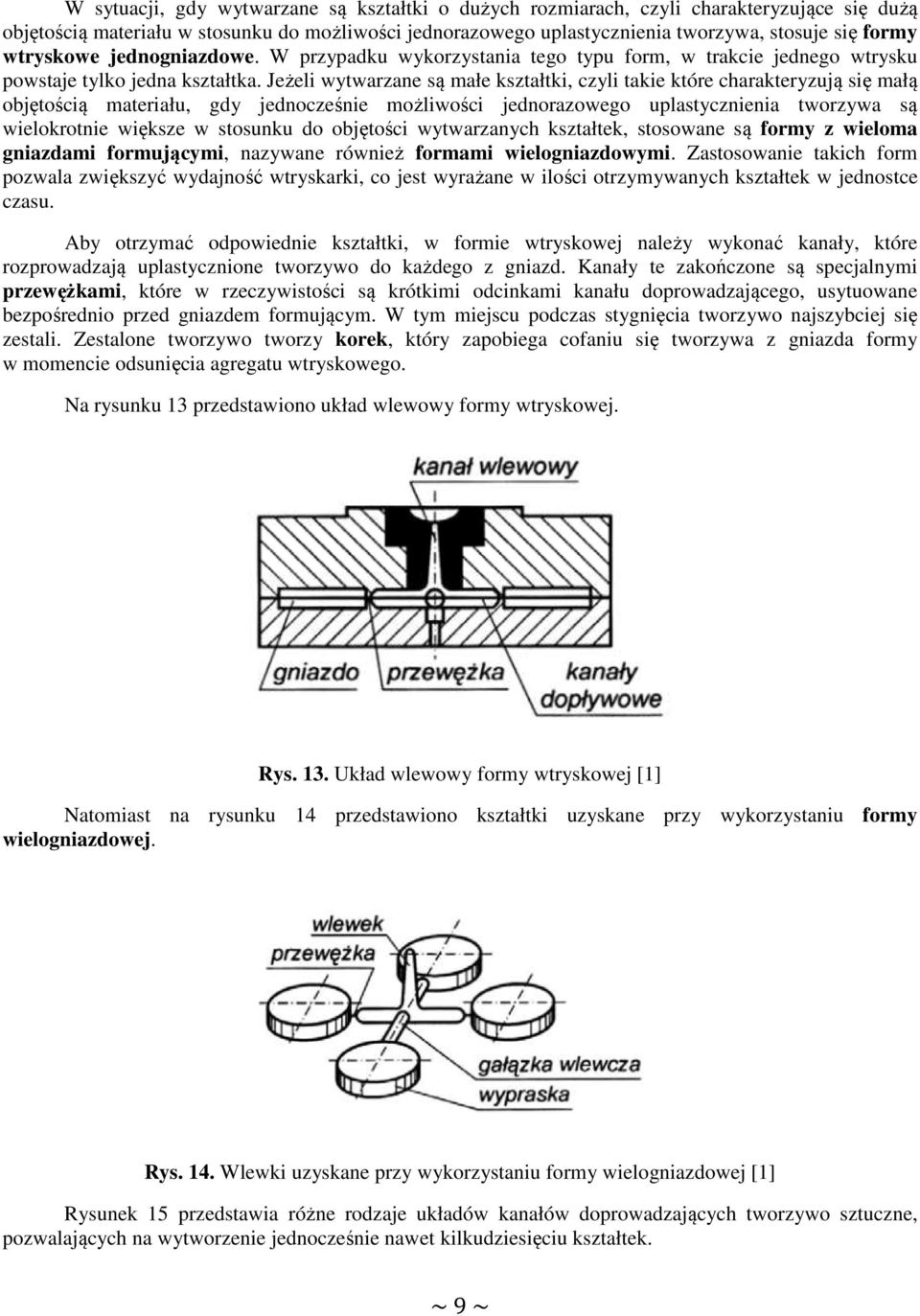 Jeżeli wytwarzane są małe kształtki, czyli takie które charakteryzują się małą objętością materiału, gdy jednocześnie możliwości jednorazowego uplastycznienia tworzywa są wielokrotnie większe w
