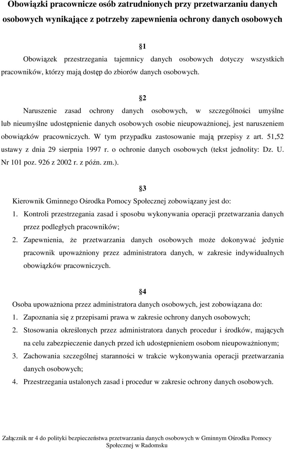 2 Naruszenie zasad ochrony danych osobowych, w szczególności umyślne lub nieumyślne udostępnienie danych osobowych osobie nieupowaŝnionej, jest naruszeniem obowiązków pracowniczych.