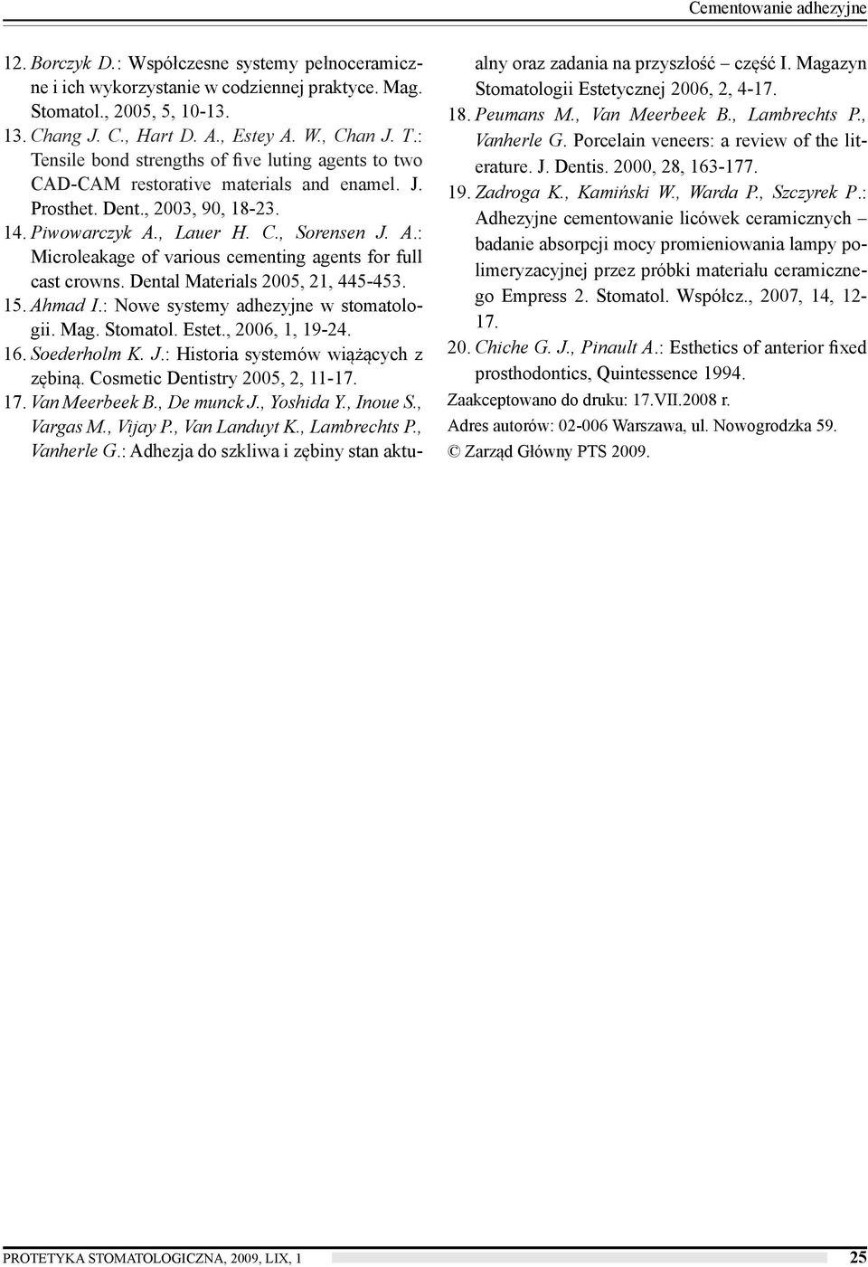 , Lauer H. C., Sorensen J. A.: Microleakage of various cementing agents for full cast crowns. Dental Materials 2005, 21, 445-453. 15. Ahmad I.: Nowe systemy adhezyjne w stomatologii. Mag. Stomatol.