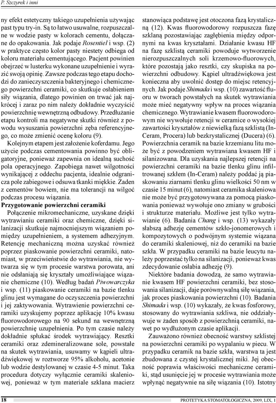 Zawsze podczas tego etapu dochodzi do zanieczyszczenia bakteryjnego i chemicznego powierzchni ceramiki, co skutkuje osłabieniem siły wiązania, dlatego powinien on trwać jak najkrócej i zaraz po nim