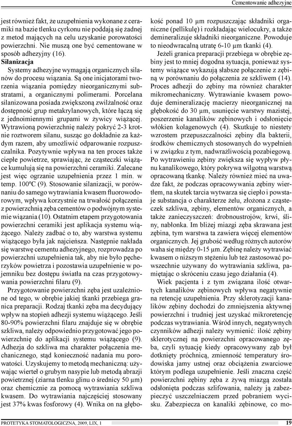 Są one inicjatorami tworzenia wiązania pomiędzy nieorganicznymi substratami, a organicznymi polimerami.