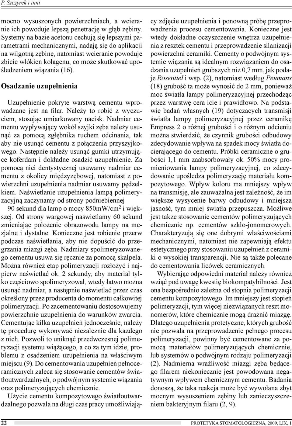upośledzeniem wiązania (16). Osadzanie uzupełnienia Uzupełnienie pokryte warstwą cementu wprowadzane jest na filar. Należy to robić z wyczuciem, stosując umiarkowany nacisk.