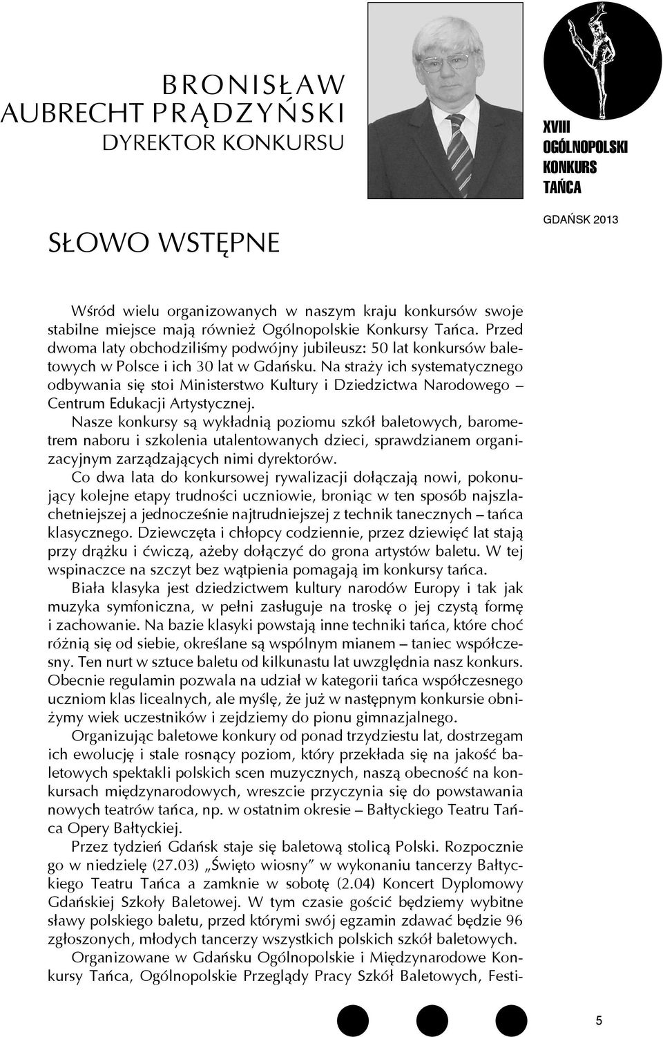 Na straży ich systematycznego odbywania się stoi Ministerstwo Kultury i Dziedzictwa Narodowego Centrum Edukacji Artystycznej.