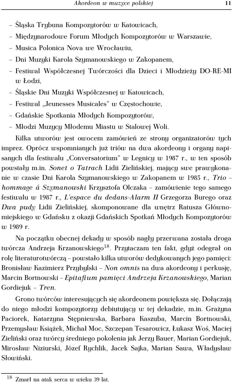 Młodych Kompozytorów, Młodzi Muzycy Młodemu Miastu w Stalowej Woli. Kilka utworów jest owocem zamówień ze strony organizatorów tych imprez.