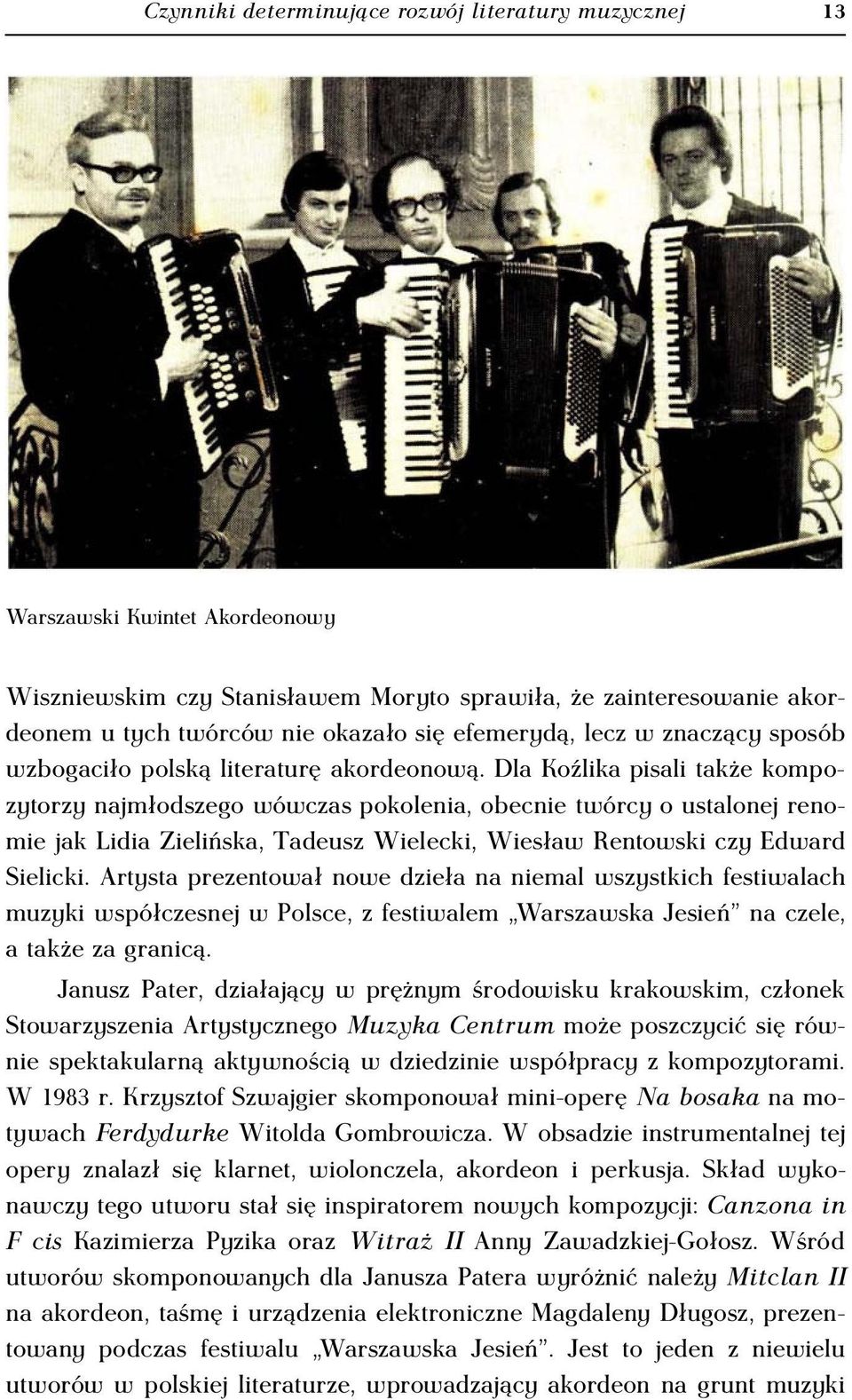 Dla Koźlika pisali także kompozytorzy najmłodszego wówczas pokolenia, obecnie twórcy o ustalonej renomie jak Lidia Zielińska, Tadeusz Wielecki, Wiesław Rentowski czy Edward Sielicki.